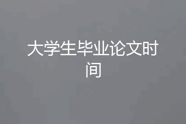 大学生毕业论文时间