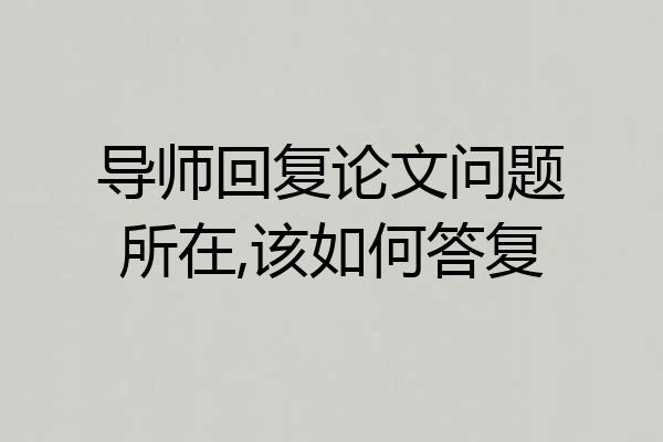导师回复论文问题所在,该如何答复
