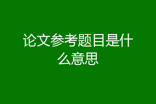 论文参考题目是什么意思