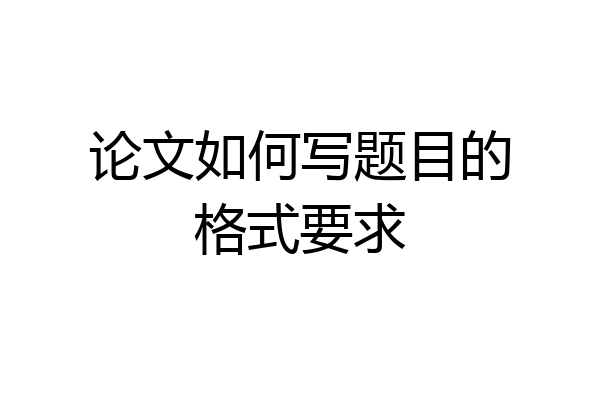 论文如何写题目的格式要求