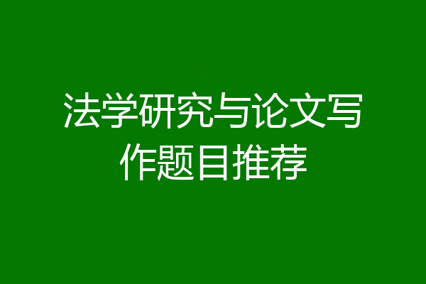 法学研究与论文写作题目推荐