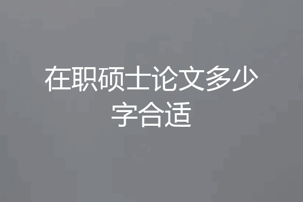 在职硕士论文多少字合适