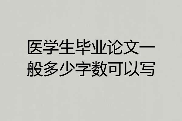 医学生毕业论文一般多少字数可以写