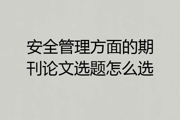 安全管理方面的期刊论文选题怎么选
