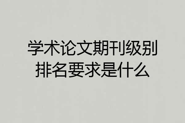 学术论文期刊级别排名要求是什么