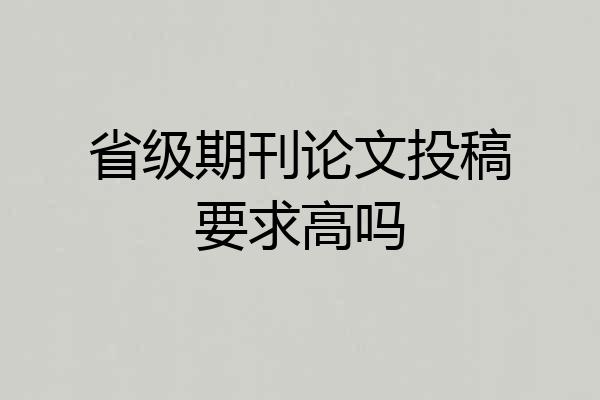 省级期刊论文投稿要求高吗