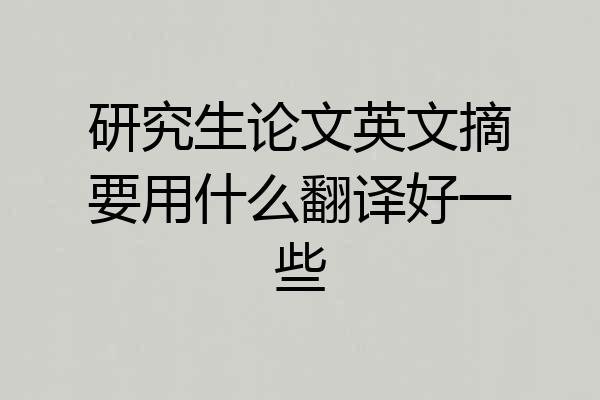 研究生论文英文摘要用什么翻译好一些