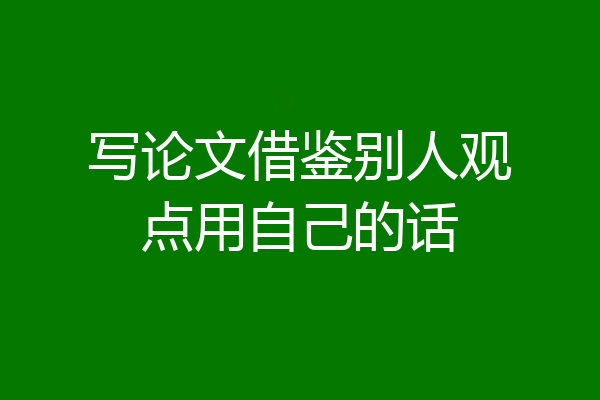 写论文借鉴别人观点用自己的话