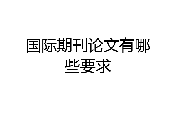 国际期刊论文有哪些要求