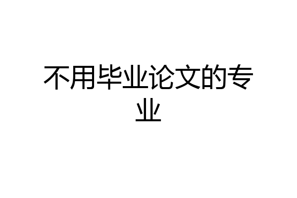 不用毕业论文的专业
