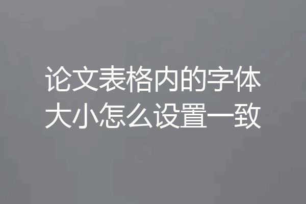 论文表格内的字体大小怎么设置一致