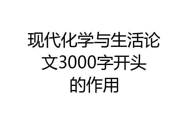 现代化学与生活论文3000字开头的作用