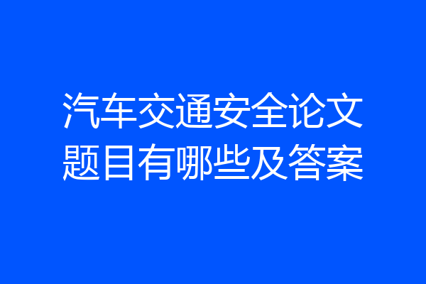 汽车交通安全论文题目有哪些及答案