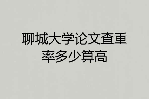 聊城大学论文查重率多少算高