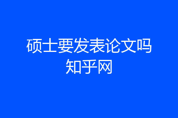 硕士要发表论文吗知乎网