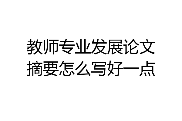 教师专业发展论文摘要怎么写好一点