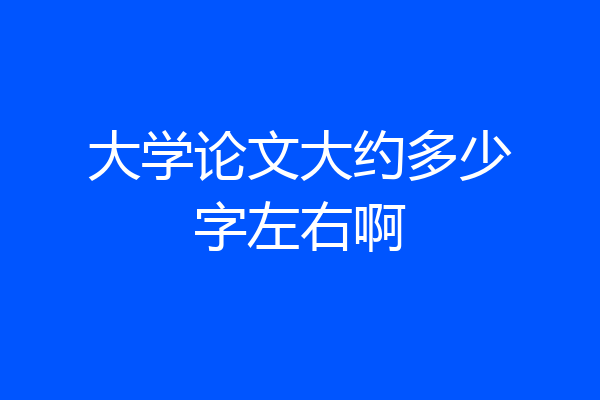 大学论文大约多少字左右啊
