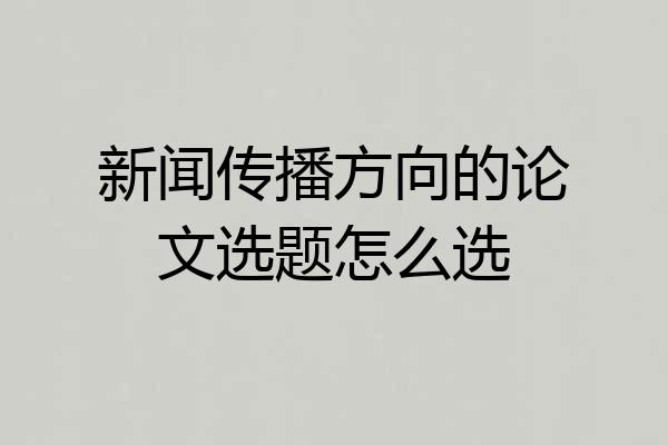 新闻传播方向的论文选题怎么选