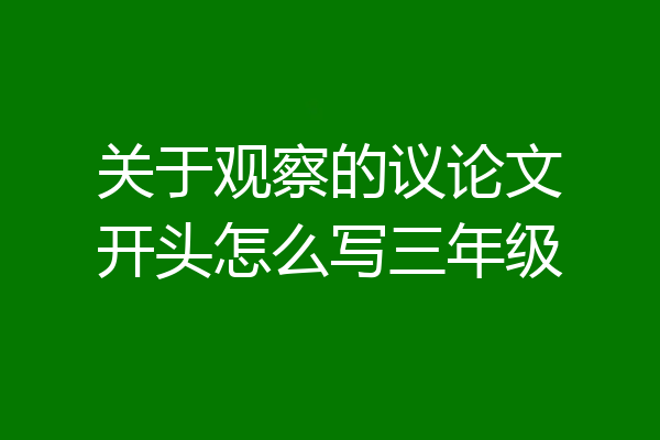 关于观察的议论文开头怎么写三年级