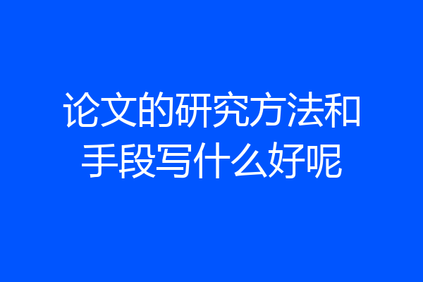 论文的研究方法和手段写什么好呢