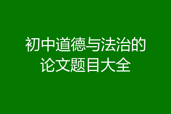 初中道德与法治的论文题目大全