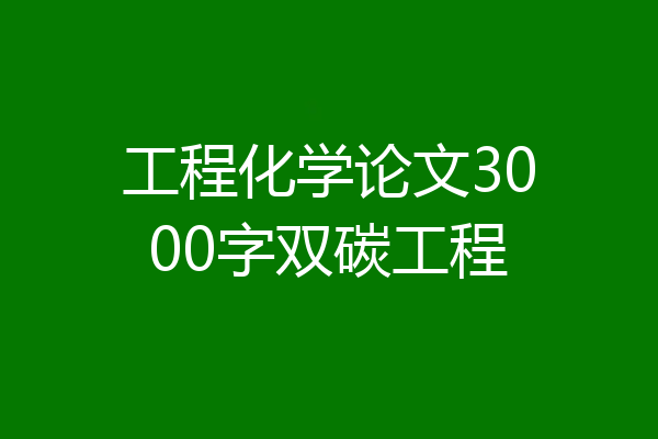 工程化学论文3000字双碳工程