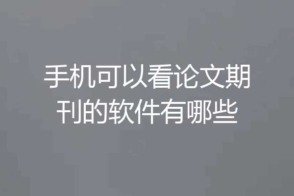手机可以看论文期刊的软件有哪些