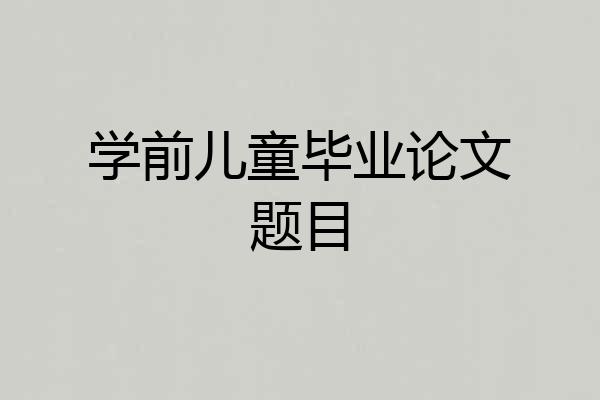 学前儿童毕业论文题目