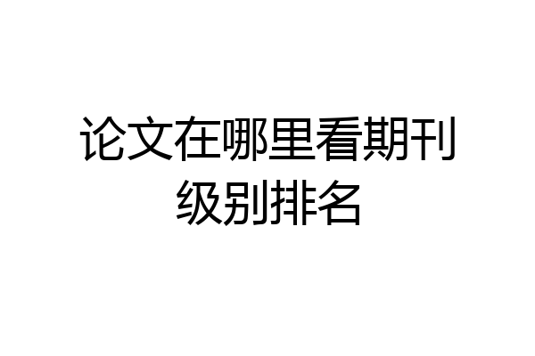 论文在哪里看期刊级别排名