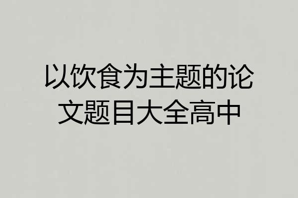 以饮食为主题的论文题目大全高中