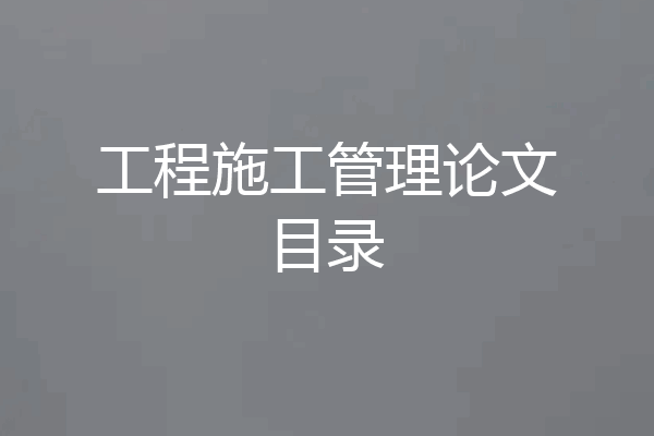工程施工管理论文目录
