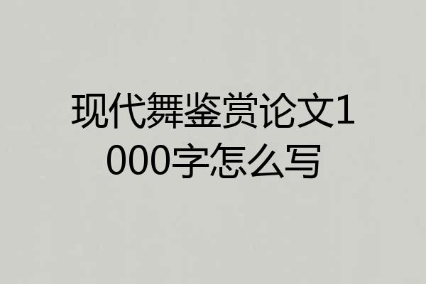 现代舞鉴赏论文1000字怎么写