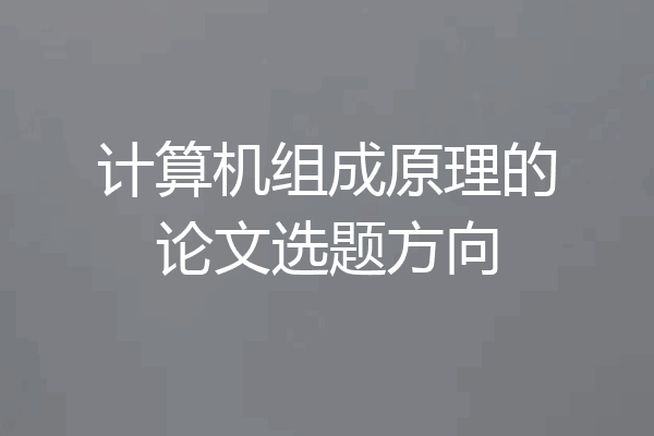 计算机组成原理的论文选题方向