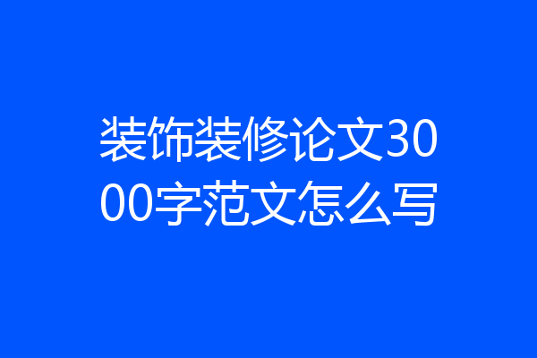 装饰装修论文3000字范文怎么写