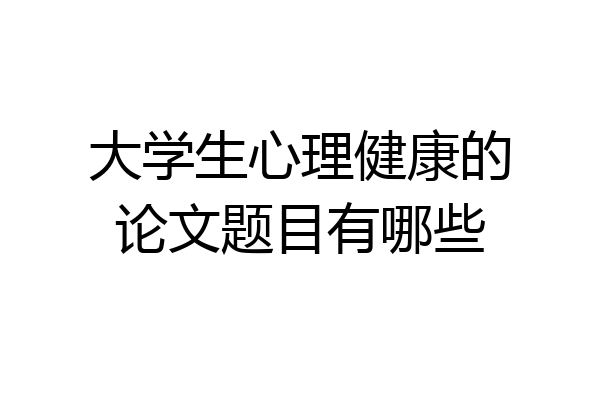 大学生心理健康的论文题目有哪些