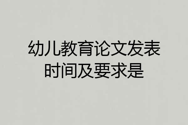 幼儿教育论文发表时间及要求是