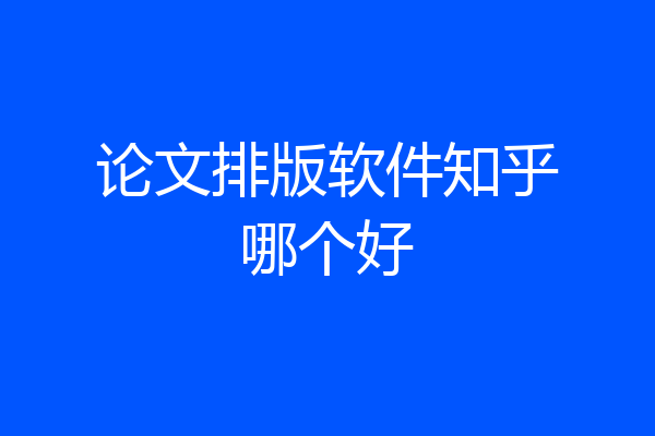 论文排版软件知乎哪个好