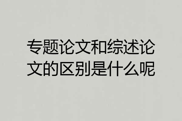 专题论文和综述论文的区别是什么呢