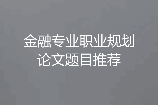 金融专业职业规划论文题目推荐