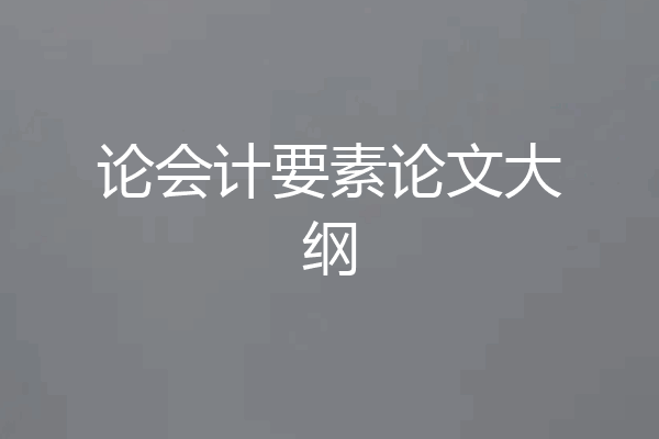 论会计要素论文大纲