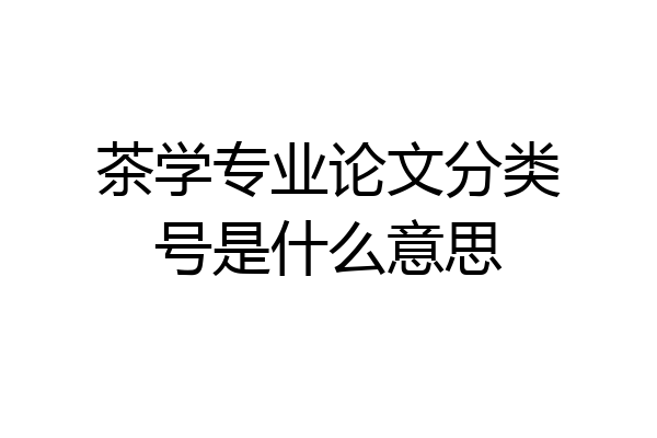 茶学专业论文分类号是什么意思