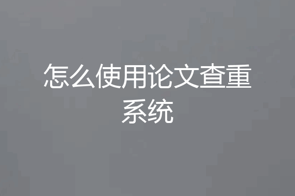 怎么使用论文查重系统