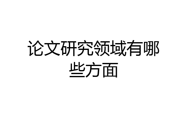 论文研究领域有哪些方面