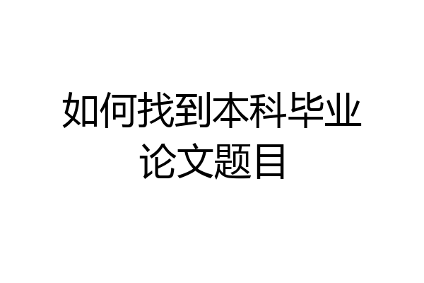如何找到本科毕业论文题目