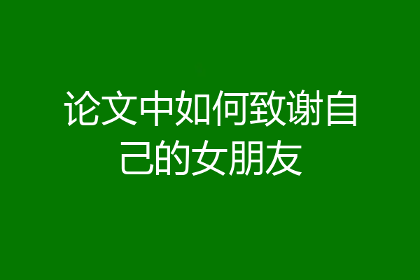 论文中如何致谢自己的女朋友