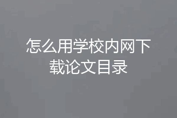 怎么用学校内网下载论文目录