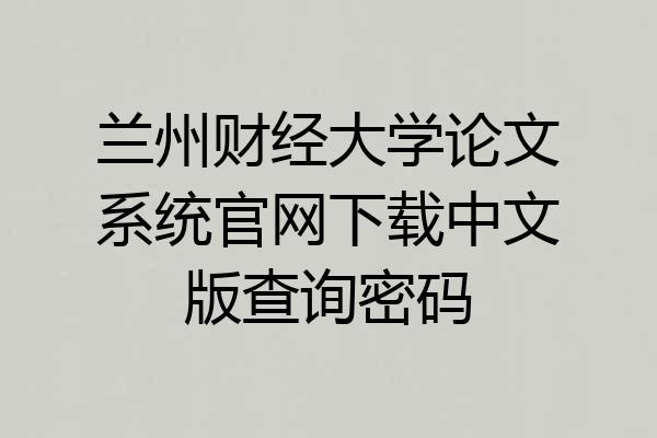 兰州财经大学论文系统官网下载中文版查询密码