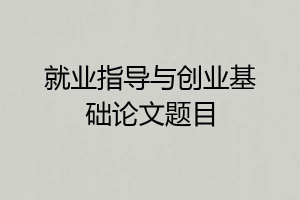 就业指导与创业基础论文题目