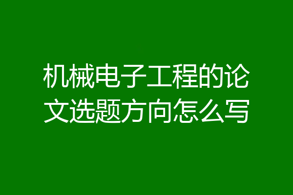 机械电子工程的论文选题方向怎么写