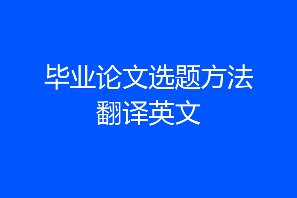 毕业论文选题方法翻译英文
